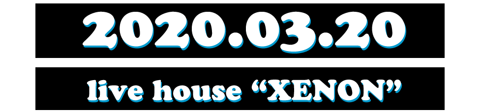 2020年03月20日 live house XENON